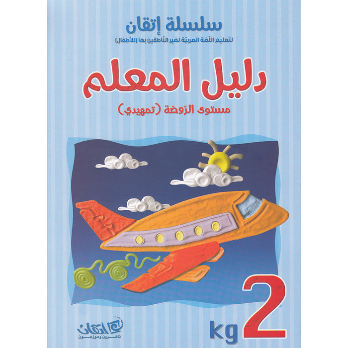 Itqan Series for Teaching Arabic Teacher Guide: KG2 سلسلة إتقان لتعليم اللغة العربية دليل المعلم تمهيدي
