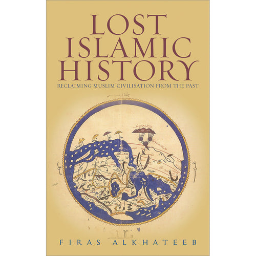 Lost Islamic History: Reclaiming Muslim Civilisation from the Past