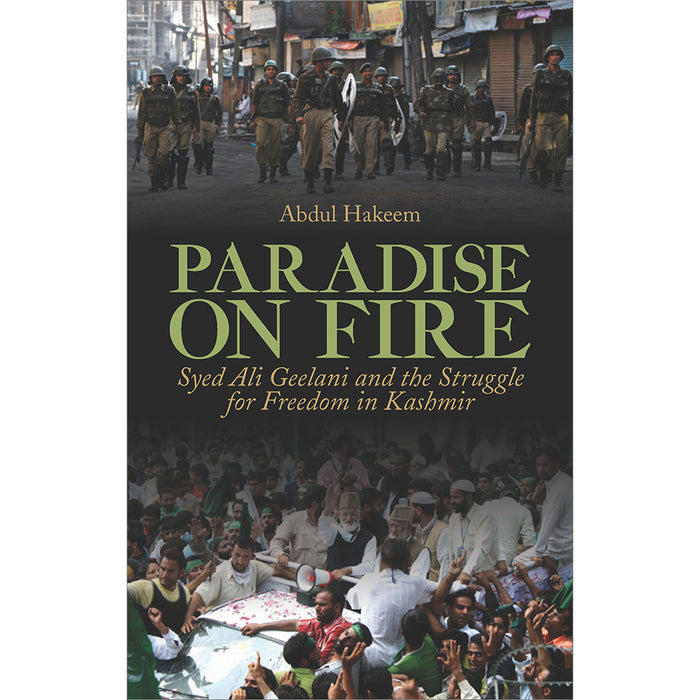 Paradise on Fire: Syed Ali Geelani & the Struggle for Freedom in Kashmir