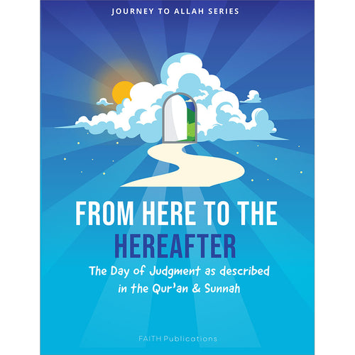 From Here to the Hereafter: The Day of Judgment as described in the Qur'an & Sunnah