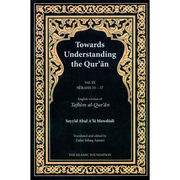 Towards Understanding the Qur'an (Tafhim al-Qur'an): Volume 9 (Surahs 33–37, Hardcover)