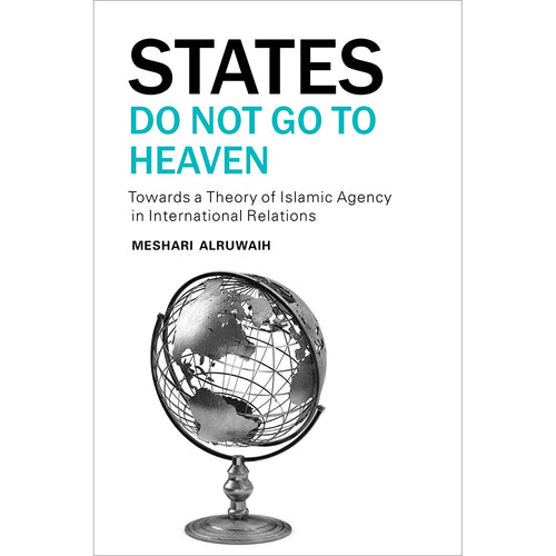 States Do Not Go to Heaven: Towards a Theory of Islamic Agency in International Relations
