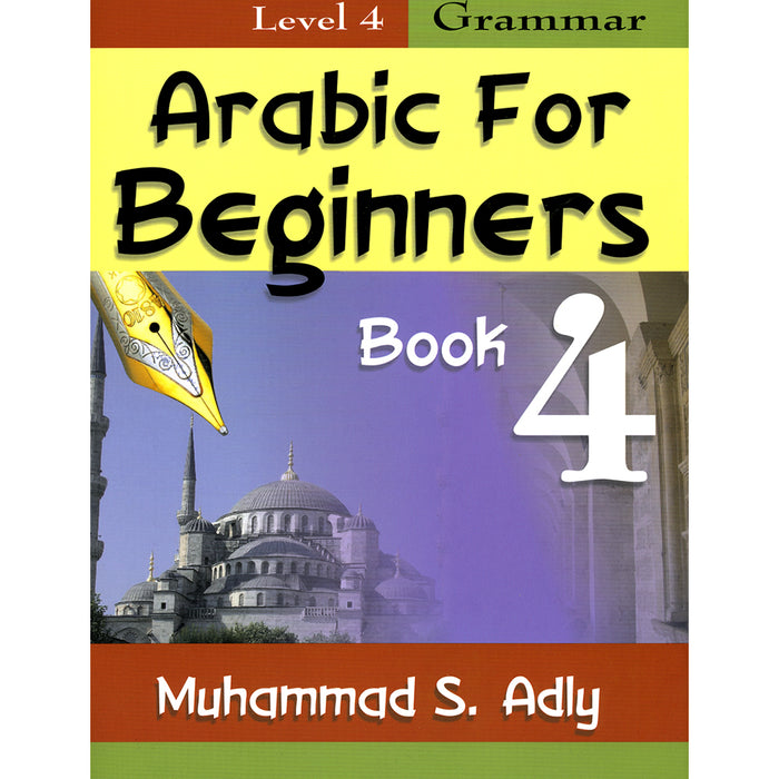 Arabic for Beginners: Book 4 (Level 4, Grammar Book)