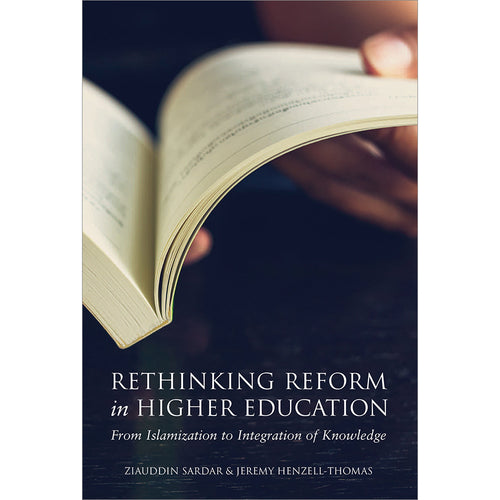 Rethinking Reform in Higher Education: From Islamization to Integration of Knowledge