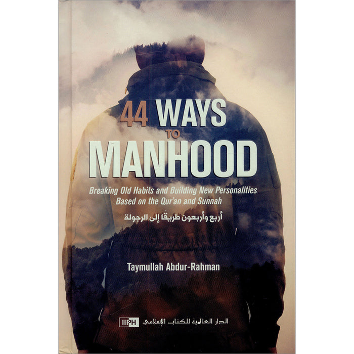 44 Ways to Manhood: Breaking Old Habits and Building New Personalities Based on Qur'an and Sunnah