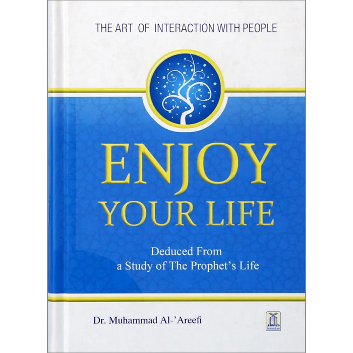 Enjoy Your Life - The Art of Interacting With People As Deduced From a Study of the Prophet's Life (New Edition)