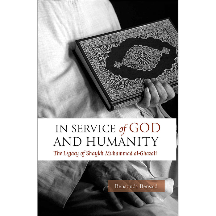 In Service of God and Humanity: The Legacy of Shaykh Muhammad al-Ghazali