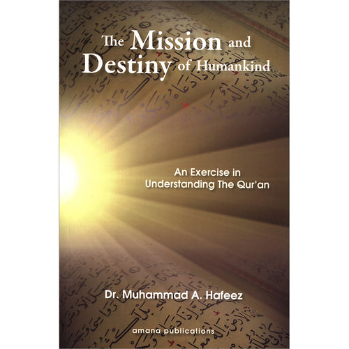 The Mission and Destiny of Humankind: An Exercise in Understanding the Qur'an
